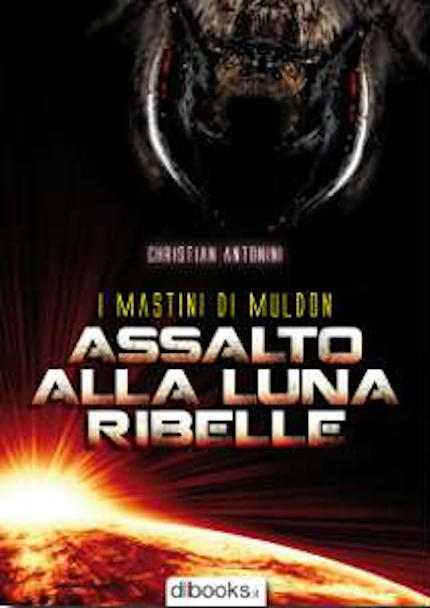 Assalto alla luna ribelle, romanzo di fantascienza dello scrittore Christian Antonini