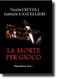 La morte per gioco, romanzo thriller degli scrittori Nicola Ceccoli e Gabriele Cancellieri