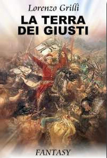 La Terra dei Giusti, opera fantasy dello scrittore Lorenzo Grilli - Immagine riprodotta in copertina: particolare tratto da "Battaglia di Grunwald" di Jan Matejko, rilasciata in pubblico dominio, fonte Wikipedia