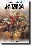 La Terra dei Giusti, opera fantasy dello scrittore Lorenzo Grilli - Immagine riprodotta in copertina: particolare tratto da "Battaglia di Grunwald" di Jan Matejko, rilasciata in pubblico dominio, fonte Wikipedia