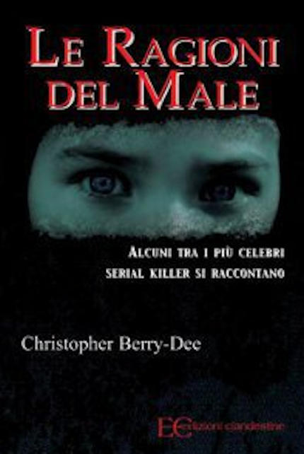 Le ragioni del male, dentro la mente dei serial killer, opera del criminologo e scrittore Christopher Berry-Dee