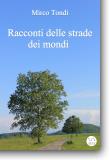 Racconti delle strade dei mondi, antologia di narrativa fantastica di Mirco Tondi