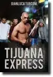 Tijuana Express, romanzo crime thriller di Gianluca Turconi Tijuana Express, romanzo crime thriller di Gianluca Turconi